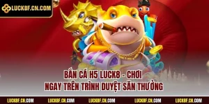 Bắn cá h5 LUCK8