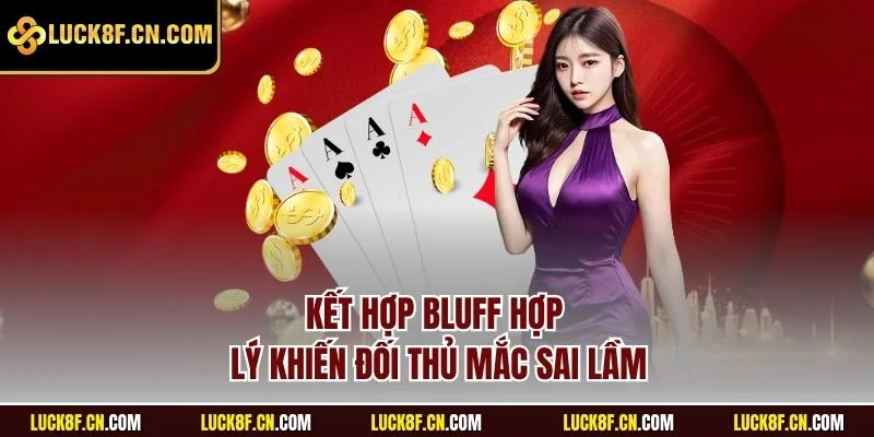 Kết hợp bluff hợp lý khiến đối thủ mắc sai lầm