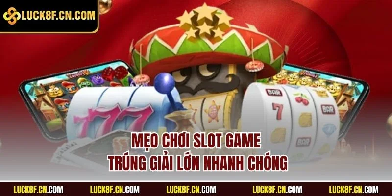 Mẹo chơi slot game trúng giải lớn nhanh chóng