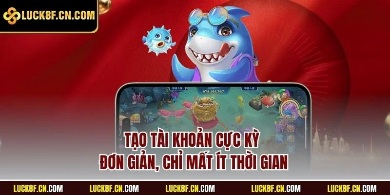 Tạo tài khoản cực kỳ đơn giản, chỉ mất ít thời gian