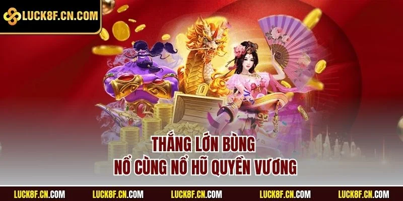 Thắng lớn bùng nổ cùng nổ hũ Quyền Vương